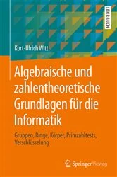 Book cover of Algebraische und zahlentheoretische Grundlagen für die Informatik by Kurt-Ulrich Witt