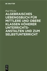 Book cover of Algebraisches Uebengsbuch für mittlere und obere Klassen höherer Unterrichtsanstalten und zum Selbstunterricht by Paul Wiecke