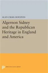 Book cover of Algernon Sidney and the Republican Heritage in England and America by Alan Craig Houston