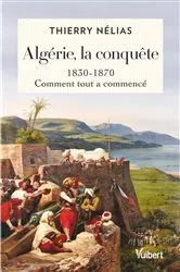 Book cover of Algérie, la conquête : 1830 - 1870 by Thierry Nélias