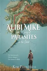 Book cover of Alibi Mike and His Gang of Parasites on the State by Kim Francisco