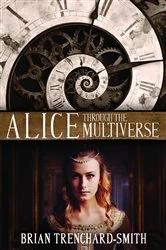 Book cover of ALICE THROUGH THE MULTIVERSE by Trenchard-Smith, Brian, Medwin