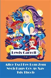 Book cover of Alice Txoj Kev Lom Zem Nyob Hauv Cov Av Xav Tsis Thoob by Lewis Carroll