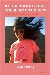 Book cover of Alien Daughters Walk Into the Sun by Jackie Wang