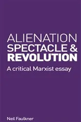 Book cover of Alienation, Spectacle and Revolution by Neil Faulkner