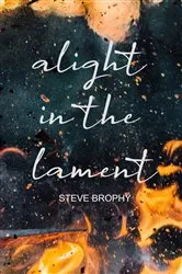 Book cover of alight in the lament by Steve Brophy