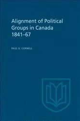Book cover of Alignment of Political Groups in Canada 1841-67 by Paul G. Cornell