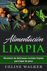 Book cover of Alimentación limpia: Recetario de deliciosas comidas limpias para bajar de peso by Celine Walker