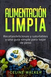 Book cover of Alimentación limpia: Recetas deliciosas y saludables y una guía simple para bajar de peso by N/A
