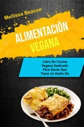 Book cover of Alimentación Vegana : Libro De Cocina Vegana Dedicado Para Gente Que Tiene Un Estilo De Vida Ocupado by Mellissa Beacon