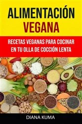 Book cover of Alimentación Vegana - Recetas Veganas Para Cocinar En Tu Olla De Cocción Lenta by Diana Kuma