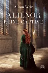 Book cover of Aliénor, Reine captive by Alison Weir