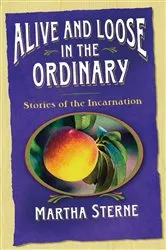 Book cover of Alive and Loose in the Ordinary by Martha Sterne
