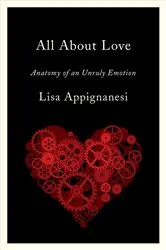 Book cover of All About Love: Anatomy of an Unruly Emotion by Lisa Appignanesi