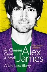 Book cover of All Cheeses Great and Small by Alex James