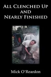Book cover of All Clenched up and Nearly Finished by Mick O'Reardon