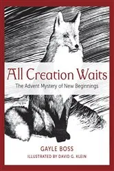 Book cover of All Creation Waits: The Advent Mystery of New Beginnings by Gayle Boss