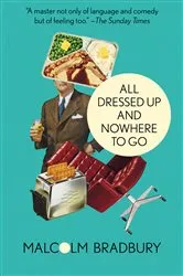 Book cover of All Dressed Up and Nowhere to Go by Malcolm Bradbury