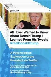 Book cover of All I Ever Wanted to Know about Donald Trump I Learned From His Tweets by John Gartner