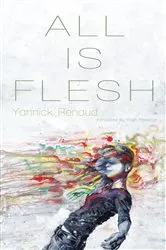 Book cover of All is Flesh by Yannick Renaud