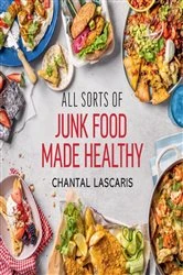Book cover of All Sorts of Junk Food Made Healthy by Chantal Lascaris