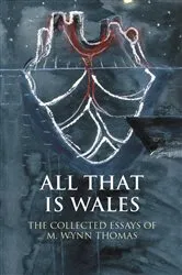 Book cover of All That Is Wales by M. Wynn Thomas