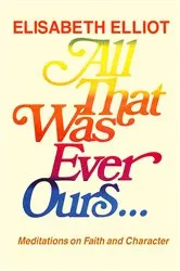 Book cover of All That Was Ever Ours by Elisabeth Elliot