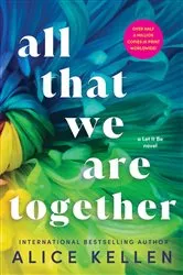 Book cover of All That We Are Together by Alice Kellen