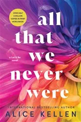 Book cover of All That We Never Were by Alice Kellen