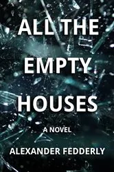 Book cover of All the Empty Houses by Fedderly, Alexander,