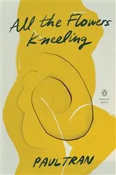 Book cover of All the Flowers Kneeling by Paul Tran