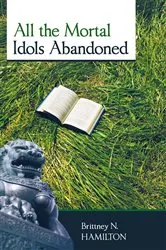Book cover of All the Mortal Idols Abandoned by Brittney N. Hamilton
