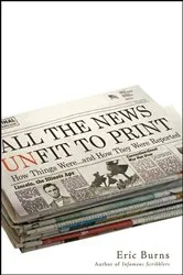 Book cover of All the News Unfit to Print by Eric Burns