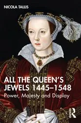 Book cover of All the Queen’s Jewels, 1445–1548 by Nicola Tallis