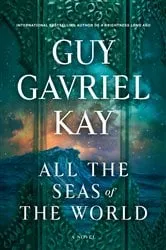 Book cover of All the Seas of the World by Guy Gavriel Kay