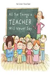 Book cover of All the Things a Teacher Will Never Say by Noé Carlain