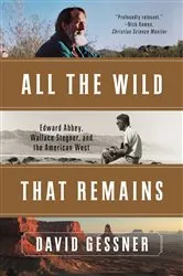 Book cover of All The Wild That Remains: Edward Abbey, Wallace Stegner, and the American West by David Gessner