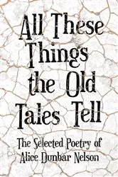 Book cover of All These Things the Old Tales Tell - The Selected Poetry of Alice Dunbar Nelson by Alice Dunbar Nelson