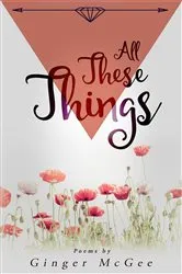Book cover of All These Things by Ginger Michelle McGee