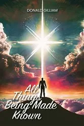 Book cover of All Things Being Made Known by Donald Gilliam