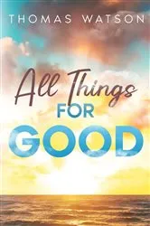 Book cover of All Things for Good by Thomas Watson