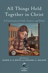 Book cover of All Things Hold Together in Christ by James K. A. Smith