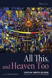 Book cover of All This, and Heaven Too by Caitlin Smith Gilson