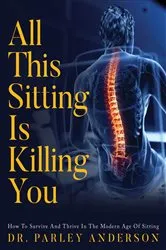Book cover of All This Sitting Is Killing You by Dr. Parley Anderson