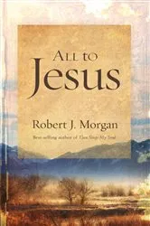 Book cover of All to Jesus by Robert J. Morgan