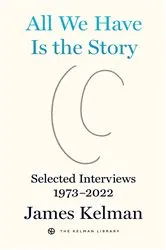 Book cover of All We Have Is the Story by Kelman James