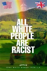 Book cover of All White People are Racist by Some White Woman from L.A.