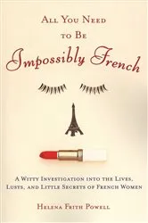 Book cover of All You Need to Be Impossibly French by Helena Frith Powell