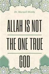 Book cover of Allah Is Not the One True God by Maxwell Shimba