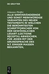 Book cover of Alle sinnverändernde und sonst merkwürdige Varianten des Neuen Testaments in welchen die berühmtesten Schriftforscher von der Gewöhnlichen Lesart (lectione recepta) abweichen. Für jeden mit der Grundsprache des N.T. einiger Maßen Bekannten, by Johannes Pfeiffer